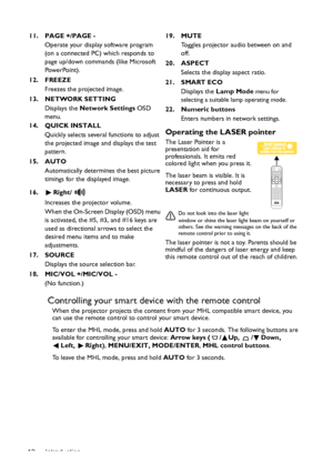 Page 12Introduction 12
Controlling your smart device with the remote control
When the projector projects the content from your MHL compatible smart device, you 
can use the remote control to control your smart device. 
To enter the MHL mode, press and hold AUTO for 3 seconds. The following buttons are 
available for controlling your smart device: Arrow keys ( / Up,  / Down, 
Left, Right), MENU/EXIT, MODE/ENTER, MHL control buttons. 
To leave the MHL mode, press and hold AUTO for 3 seconds. 11. PAGE +/PAGE -...