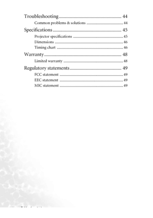 Page 4
Table of contents
iv
Troubleshooting ................................................... 44
Common problems & solutions  ...................................... 44
Specifications ........................................................ 45
Projector specifications  .................................................... 45
Dimensions ....................................................................... 46
Timing chart  ..................................................................... 46
Warranty...