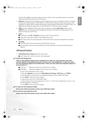 Page 2828 Menus  
Englishshould switch to Ye s to solve these symptoms. However, this is not to state that this projector can operate 
under any and all harsh and extreme environments.
5.Black level: The grayscale video signal is measured in IRE units. In some areas which use NTSC TV standard, 
the grayscale is measured from 7.5 IRE (black) to 100 IRE (white); however, in other areas which use PAL 
equipment or Japanese NTSC standard, the grayscale is measured from 0 IRE (black) to 100 IRE (white). We 
suggest...