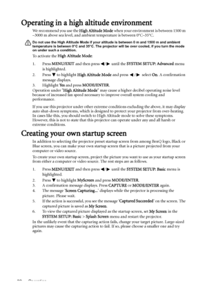 Page 32Operation 32
Operating in a high altitude environment
We recommend you use the High Altitude Mode when your environment is between 1500 m 
–3000 m above sea level, and ambient temperature is between 0°C–35°C.
Do not use the High Altitude Mode if your altitude is between 0 m and 1500 m and ambient 
temperature is between 0°C and 35°C. The projector will be over cooled, if you turn the mode 
on under such a condition.
To activate the High Altitude Mode:
1. Press MENU/EXIT and then press  /  until the...