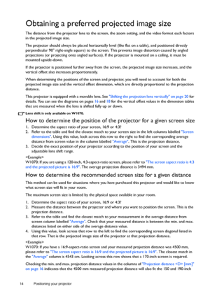 Page 1414 Positioning your projector  
Obtaining a preferred projected image size
The distance from the projector lens to the screen, the zoom setting, and the video format each factors 
in the projected image size.
The projector should always be placed horizontally level (like flat on a table), and positioned directly 
perpendicular 90° right-angle square) to the screen. This prevents image distortion caused by angled 
projections (or projecting onto angled surfaces). If the projector is mounted on a ceiling,...