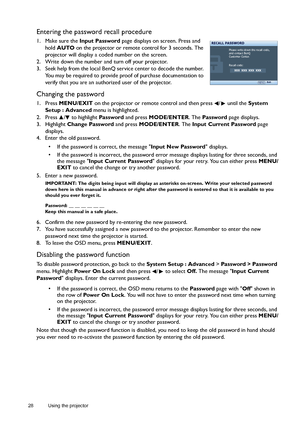 Page 2828 Using the projector  
Entering the password recall procedure
1. Make sure the Input Password page displays on screen. Press and 
hold AUTO on the projector or remote control for 3 seconds. The 
projector will display a coded number on the screen.
2. Write down the number and turn off your projector.
3. Seek help from the local BenQ service center to decode the number. 
You may be required to provide proof of purchase documentation to 
verify that you are an authorized user of the projector.
Changing...