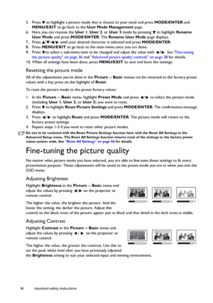 Page 3636 Important safety instructions  
5. Press  to highlight a picture mode that is closest to your need and press MODE/ENTER and 
MENU/EXIT to go back to the User Mode Management page.
6. Here you can rename the User 1, User 2, or User 3 mode by pressing   to highlight Rename 
User Mode and press MODE/ENTER. The Rename User Mode page displays.
7. Press  / / /  until your desired character is selected and press MODE/ENTER.
8. Press MENU/EXIT to go back to the main menu once you are done.
9. Press  to select...