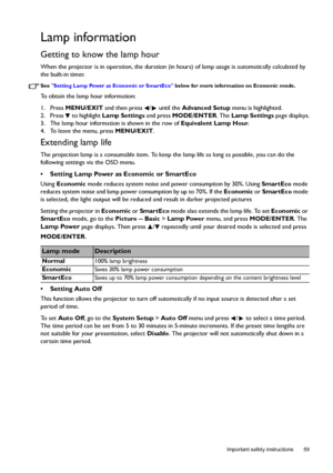 Page 59  59
  Important safety instructions
Lamp information
Getting to know the lamp hour
When the projector is in operation, the duration (in hours) of lamp usage is automatically calculated by 
the built-in timer.
See Setting Lamp Power as Economic or SmartEco below for more information on Economic mode.
To obtain the lamp hour information:
1. Press MENU/EXIT and then press  /  until the Advanced Setup menu is highlighted.
2. Press   to highlight Lamp Settings and press MODE/ENTER. The Lamp Settings page...