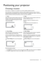 Page 15  15
  Important safety instructions
Positioning your projector
Choosing a location
Your projector is designed to be installed in one of four possible installation locations.
Your room layout or personal preference will dictate which installation location you select. Take into 
consideration the size and position of your screen, the location of a suitable power outlet, as well as the 
location and distance between the projector and the rest of your equipment.
*To set the projector position:
1. Press...