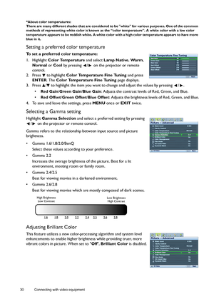 Page 3030 Connecting with video equipment   *About color temperatures:
There are many different shades that are considered to be white for various purposes. One of the common 
methods of representing white color is known as the “color temperature”. A white color with a low color 
temperature appears to be reddish white. A white color with a high color temperature appears to have more 
blue in it.
Setting a preferred color temperature
To set a preferred color temperature:
1. Highlight Color Temperature and...