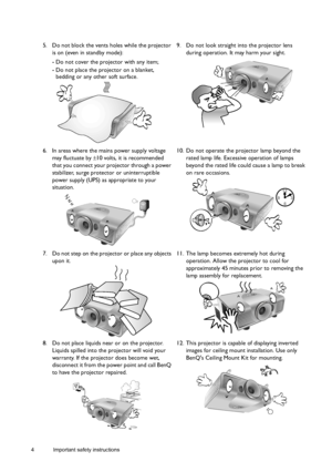 Page 44 Important safety instructions  
5. Do not block the vents holes while the projector 
is on (even in standby mode):
- Do not cover the projector with any item;
- Do not place the projector on a blanket, 
bedding or any other soft surface. 9. Do not look straight into the projector lens 
during operation. It may harm your sight. 
6. In areas where the mains power supply voltage 
may fluctuate by ±10 volts, it is recommended 
that you connect your projector through a power 
stabilizer, surge protector or...