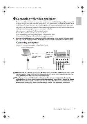 Page 17  17
  Connecting with video equipment
EnglishConnecting with video equipment
You can connect the projector to any type of video equipment, such as a VCR, DVD player, digital tuner, cable 
or satellite decoder, video game console or digital camera. You can also connect it to a desktop or laptop PC or 
Apple Macintosh system. However, it has no built-in speakers and cannot be connected to audio equipment.
The projector can be connected to multiple video equipment at the same time by using different...