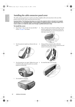 Page 3232 Additional information  
EnglishInstalling the cable connector-panel cover
The cable connector-panel cover is used to cover those unsightly cables and connections in the rear of the 
projector after all of the cable connections have been done. 
Important Notice: The following instructions are only for the projector which is intended to be installed 
near the floor or in a reachable location. If your projector is ceiling-mounted or out of your reach, it is a 
must to install or un-install the cable...