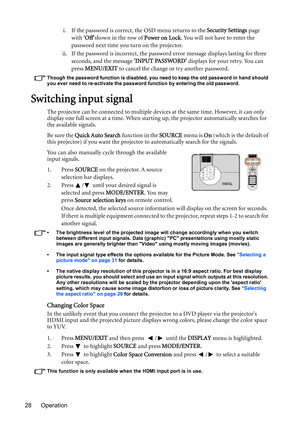 Page 28Operation 28i. If the password is correct, the OSD menu returns to the Security Settings page 
with Offshown in the row of Power on Lock. You will not have to enter the 
password next time you turn on the projector.
ii. If the password is incorrect, the password error message displays lasting for three 
seconds, and the message INPUT PASSWORD displays for your retry. You can 
press MENU/EXIT to cancel the change or try another password.
Though the password function is disabled, you need to keep the old...