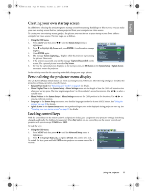 Page 33  33
  Using the projector
EnglishCreating your own startup screen
In addition to selecting the projector preset startup screen from among BenQ logo or Blue screen, you can make 
your own startup screen that is a picture projected from your computer or video source. 
To create your own startup screen, project the picture you want to use as your startup screen from either a 
computer or video source. The rest steps are as follows.
•Using the OSD menu
1. Press MENU and then press  /  until the System Setup...