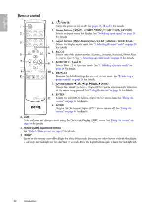 Page 1212 Introduction  
EnglishRemote control
1. POWER
Turns the projector on or off. See pages 23, 34 and 47 for details.
2. Source buttons (COMP1, COMP2, VIDEO, HDMI, D-SUB, S-VIDEO)
Selects an input source for display. See Switching input signal on page 25 
for details.
3. Aspect buttons (ANA (Anamorphic), 4:3, LB (Letterbox), WIDE, REAL)
Selects the display aspect ratio. See 3. Selecting the aspect ratio on page 29 
for details.
4. MODE
Selects one of the picture modes (Cinema, Dynamic, Standard, Photo,...