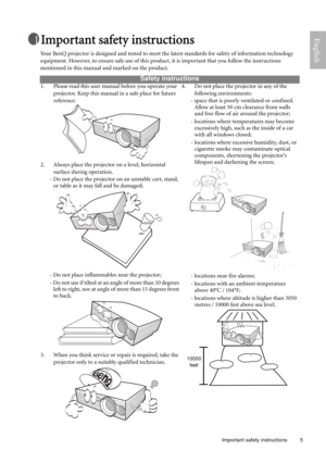 Page 5  5
  Important safety instructions
EnglishImportant safety instructions
Your BenQ projector is designed and tested to meet the latest standards for safety of information technology 
equipment. However, to ensure safe use of this product, it is important that you follow the instructions 
mentioned in this manual and marked on the product.
Safety instructions
1. Please read this user manual before you operate your 
projector. Keep this manual in a safe place for future 
reference.   
2. Always place the...