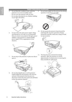 Page 66 Important safety instructions  
English
Safety instructions (continued)
5. Do not block the ventilation holes whilst the 
projector is on (even in standby mode): 
- Do not cover the projector with any item; 
- Do not place the projector on a blanket, bedding 
or any other soft surface.   
6. In areas where the mains power supply voltage 
may fluctuate by ±10 volts, it is recommended 
that you connect your projector through a power 
stabilizer, surge protector or uninterruptible 
power supply (UPS) as...