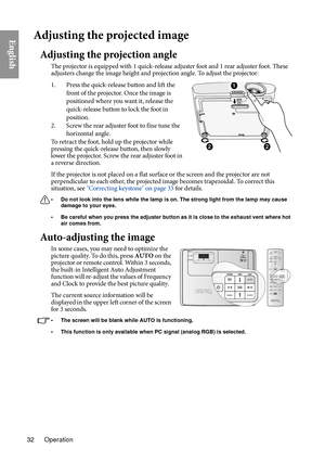 Page 32Operation
32
EnglishAdjusting the projected image
Adjusting the projection angle
The projector is equipped with 1 quick-release adjuster foot and 1 rear adjuster foot. These 
adjusters change the image height and projection angle. To adjust the projector:
1. Press the quick-release button and lift the 
fro

nt of the projector. Once the image is 
positioned where you want it, release the 
quick-release button to lock the foot in 
position.PUSH1
22
2. Screw the rear adjuster foot to fine tune the...