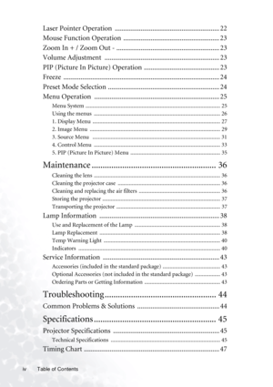 Page 4Table of Contents iv
Laser Pointer Operation  ............................................................. 22
Mouse Function Operation  ........................................................ 23
Zoom In + / Zoom Out - ............................................................ 23
Volume Adjustment  ................................................................... 23
PIP (Picture In Picture) Operation ............................................ 23
Freeze...