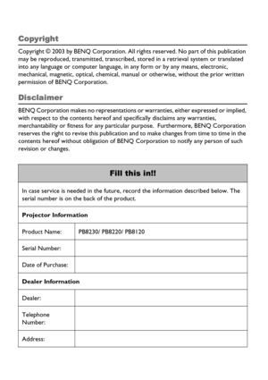 Page 2Copyright
Copyright © 2003 by BENQ Corporation. All rights reserved. No part of this publication 
may be reproduced, transmitted, transcribed, stored in a retrieval system or translated 
into any language or computer language, in any form or by any means, electronic, 
mechanical, magnetic, optical, chemical, manual or otherwise, without the prior written 
permission of BENQ Corporation.
Disclaimer
BENQ Corporation makes no representations or warranties, either expressed or implied, 
with respect to the...