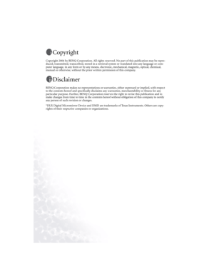 Page 2Copyright
Copyright 2004 by BENQ Corporation. All rights reserved. No part of this publication may be repro-
duced, transmitted, transcribed, stored in a retrieval system or translated into any language or com-
puter language, in any form or by any means, electronic, mechanical, magnetic, optical, chemical, 
manual or otherwise, without the prior written permission of this company.
Disclaimer
BENQ Corporation makes no representations or warranties, either expressed or implied, with respect 
to the...