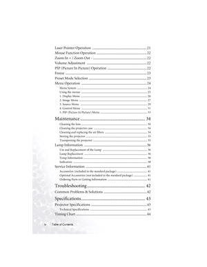 Page 4Table of Contents iv
Laser Pointer Operation  ............................................................. 21
Mouse Function Operation  ........................................................ 22
Zoom In + / Zoom Out - ............................................................ 22
Volume Adjustment  ................................................................... 22
PIP (Picture In Picture) Operation ............................................ 22
Freeze...