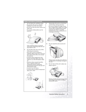 Page 9Important Safety Instructions 3        
Safety Instructions (Continued)
7. Do not block the ventilation holes. 
- Do not place this unit on a blanket, 
bedding or any other soft surface. 
- Do not cover this unit with a cloth or any 
other item. 
- Do not place inflammables near the 
projector.   
If the ventilation holes are seriously 
obstructed, overheating inside the unit 
may result in a fire.
8. Do not place this unit in any of the 
following environments. 
- Space that is poorly ventilated or...