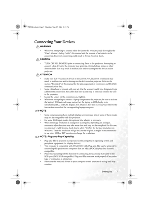 Page 13Setting Up 7
Connecting Your Devices
WA R N I N G
• Whenever attempting to connect other devices to the projector, read thoroughly the 
Users Manual - Safety Guide, this manual and the manual of each device to be 
connected. Incorrect connecting could result in fire or electrical shock.
CAUTION
• TURN OFF ALL DEVICES prior to connecting them to the projector. Attempting to 
connect a live device to the projector may generate extremely loud noises or other 
abnormalities that may result in malfunction...