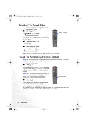 Page 22Operating 16
Selecting The Aspect Ratio
1. Press the Aspect button to toggle between the 
modes for aspect ratio.
■ At a M1-D signal
memo NORMAL keeps the original aspect ratio of 
the input signal.
■ At a RGB signal (not M1-D)
■ At a video signal / no signal
memo At a HDTV signal of 1125i or 750p, only 16:9 can be selected.
Using The Automatic Adjustment Feature
memo The automatic adjustment operation requires approximately 10 seconds. Also, please 
note that it may not function correctly with some...