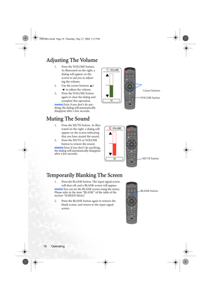 Page 24Operating 18
Adjusting The Volume
1. Press the VOLUME button. 
As illustrated on the right, a 
dialog will appear on the 
screen to aid you in adjust-
ing the volume.
2. Use the cursor buttons /
 to adjust the volume.
3. Press the VOLUME button 
again to close the dialog and 
complete this operation.
memo Even if you dont do any-
thing, the dialog will automatically 
disappear after a few seconds.
Muting The Sound
1. Press the MUTE button. As illus-
trated on the right, a dialog will 
appear on the...