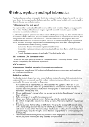 Page 5  5
  Safety, regulatory and legal information
Safety, regulatory and legal information
Thank you for your purchase of this quality BenQ video projector! It has been designed to provide you with a 
home theater viewing experience. For the best result, please read this manual carefully as it is your best guide to 
the control menus and product operation.
FCC statement (for U.S. users)
This equipment has been tested and found to comply with the limits for a Class B digital device, pursuant to 
Part 15 of...