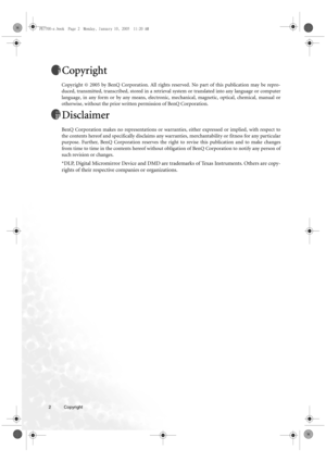 Page 22 Copyright  
Copyright
Copyright © 2005 by BenQ Corporation. All rights reserved. No part of this publication may be repro-
duced, transmitted, transcribed, stored in a retrieval system or translated into any language or computer
language, in any form or by any means, electronic, mechanical, magnetic, optical, chemical, manual or
otherwise, without the prior written permission of BenQ Corporation.
Disclaimer
BenQ Corporation makes no representations or warranties, either expressed or implied, with...