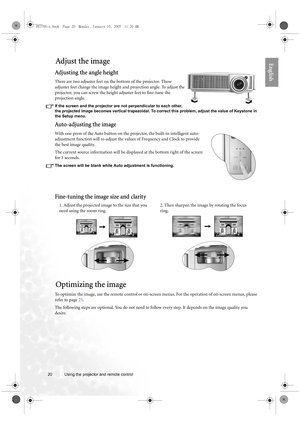 Page 2020 Using the projector and remote control  
EnglishAdjust the image
Adjusting the angle height
There are two adjuster feet on the bottom of the projector. These 
adjuster feet change the image height and projection angle. To adjust the 
projector, you can screw the height adjuster feet to fine-tune the 
projection angle. 
If the screen and the projector are not perpendicular to each other, 
the projected image becomes vertical trapezoidal. To correct this problem, adjust the value of Keystone in 
the...