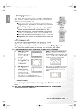 Page 21  21
  Using the projector and remote control
English1. Selecting a preset mode
Select a preset mode on the remote control, or in Picture > Preset Mode menu. 
There are 5 modes available for each input. These modes are with preset values 
suitable for various projection purposes.
QPreset Cinema Mode: with well-balanced color saturation and contrast 
but lowest brightness. It is suitable for enjoying dark movie contents in a 
totally dark environment.
QPreset Home Theater Mode: is brighter than Cinema...