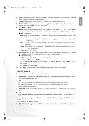 Page 2626 Menus  
English6.Filter: Turn the video and data filters on or off. Filters can reduce noise in the picture to produce a sharper 
image. The higher the setting, the less the noise.
7.Sharpness: Adjusts the picture sharpness. The higher the value, the sharper the picture. 
8.Preset Mode: Preset modes are provided so you can optimize your projector image set-up to suit your 
program type. Refer to page 21 for more information.
9. Extended Picture Settings
QColor Temp.: You can choose a preferred color...