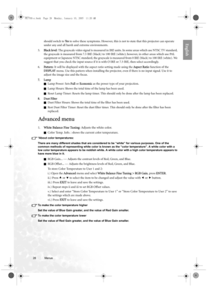 Page 2828 Menus  
Englishshould switch to Ye s to solve these symptoms. However, this is not to state that this projector can operate 
under any and all harsh and extreme environments.
5.Black level: The grayscale video signal is measured in IRE units. In some areas which use NTSC TV standard, 
the grayscale is measured from 7.5 IRE (black) to 100 IRE (white); however, in other areas which use PAL 
equipment or Japanese NTSC standard, the grayscale is measured from 0 IRE (black) to 100 IRE (white). We 
suggest...