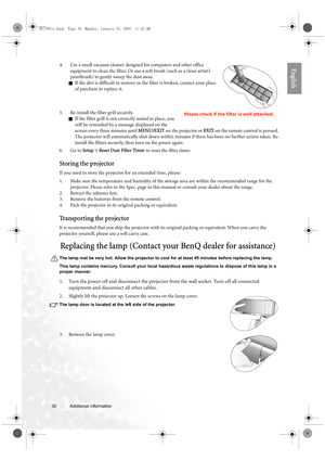 Page 3030 Additional information  
English4. Use a small vacuum cleaner designed for computers and other office 
equipment to clean the filter. Or use a soft brush (such as a clean artist’s 
paintbrush) to gently sweep the dust away.
QIf the dirt is difficult to remove or the filter is broken, contact your place 
of purchase to replace it.
5. Re-install the filter grill securely.
QIf the filter grill is not correctly seated in place, you 
will be reminded by a message displayed on the 
screen every three...