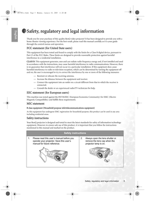 Page 5  5
  Safety, regulatory and legal information
EnglishSafety, regulatory and legal information
Thank you for your purchase of this quality BenQ video projector! It has been designed to provide you with a 
home theater viewing experience. For the best result, please read this manual carefully as it is your guide 
through the control menus and operation.
FCC statement (for United State users)
This equipment has been tested and found to comply with the limits for a Class B digital device, pursuant to 
Part...