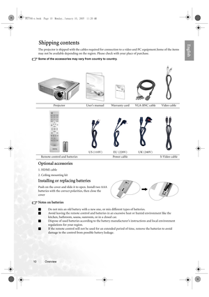 Page 1010 Overview  
EnglishShipping contents
The projector is shipped with the cables required for connection to a video and PC equipment.Some of the items 
may not be available depending on the region. Please check with your place of purchase.
Some of the accessories may vary from country to country. 
Optional accessories
1. HDMI cable
2. Ceiling mounting kit
Installing or replacing batteries
Push on the cover and slide it to open. Install two AAA 
batteries with the correct polarities, then close the 
cover...