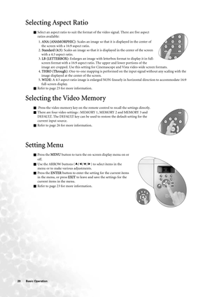 Page 2020  Basic Operation  
Selecting Aspect Ratio
QSelect an aspect ratio to suit the format of the video signal. There are five aspect 
ratios available:
1. ANA (ANAMORPHIC): Scales an image so that it is displayed in the center of 
the screen with a 16:9 aspect ratio.
2. Standard (4:3): Scales an image so that it is displayed in the center of the screen 
with a 4:3 aspect ratio.
3. LB (LETTERBOX): Enlarges an image with letterbox format to display it in full-
screen format with a 16:9 aspect ratio. The...