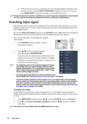 Page 28Operation 28ii. If the password is incorrect, the password error message displays lasting for three 
seconds, and the message INPUT PASSWORD displays for your retry. You can 
press MENU/EXIT to cancel the change or try another password.
Though the password function is disabled, you need to keep the old password in hand should 
you ever need to re-activate the password function by entering the old password.
Switching input signal
The projector can be connected to multiple devices at the same time....