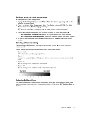 Page 31  31
  Using the projector
EnglishSetting a preferred color temperature
To set a preferred color temperature:
1. Highlight Color Temperature and select User 1, User 2, or User 3 by pressing  /  on the 
projector or remote control.
2. Press  to highlight Color Temperature User_ Fine Tuning and press ENTER. The Color 
Temperature User_ Fine Tuning page is displayed.
The menu name User_ corresponds with the setting selected in Color Temperature.
3. Press  /  to highlight the item you want to change and...