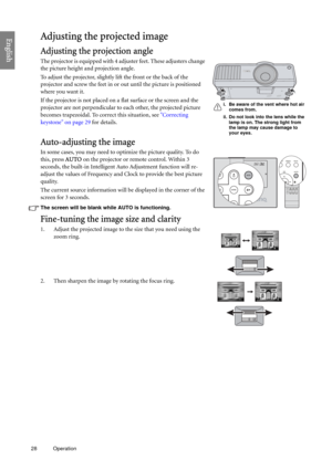 Page 2828 Operation  
EnglishAdjusting the projected image
Adjusting the projection angle
The projector is equipped with 4 adjuster feet. These adjusters change 
the picture height and projection angle.
To adjust the projector, slightly lift the front or the back of the 
projector and screw the feet in or out until the picture is positioned 
where you want it.
If the projector is not placed on a flat surface or the screen and the 
projector are not perpendicular to each other, the projected picture 
becomes...