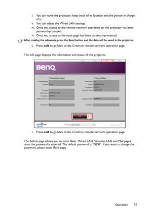 Page 55Operation55 i. You can name the projector, keep track of its location and the person in charge 
of it.
ii. You can adjust the Wired LAN settings.
iii. Once set, access to the remote network operation on this projector has been 
password-protected.
iv. Once set, access to the tools page has been password-protected.
After making the adjusents, press the Send button and the data will be saved in the projector.
v. P re s s  exit to go back to the Crestron remote network operation page.
The info page displays...