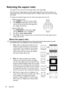 Page 38Operation 38
Selecting the aspect ratio
The 'aspect ratio' is the ratio of the image width to the image height.
With the advent of digital signal processing, digital display devices like this projector can 
dynamically stretch and scale the image output to a different aspect than that of the image 
input signal. 
To change the projected image ratio (no matter what aspect the source is):
• Using the remote control
1. Press ASPECT to show the current setting.
2. Press ASPECT repeatedly to select an...