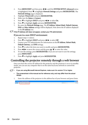 Page 36Operation 362. Press MENU/EXIT and then press  /  until the SYSTEM SETUP: Advanced menu 
is highlighted. Press   to highlight Network Settings and press MODE/ENTER. The 
Network Settings page is displayed. 
3. Highlight Wired LAN and press MODE/ENTER.
4. Make sure the Status is Connect.
5. Press   to highlight DHCP and press  /  to select On. 
6. Press   to highlight Apply and press MODE/ENTER.
7. Re-enter the Network Settings page. The IP Address, Subnet Mask, Default Gateway, 
DNS and Mac Address...