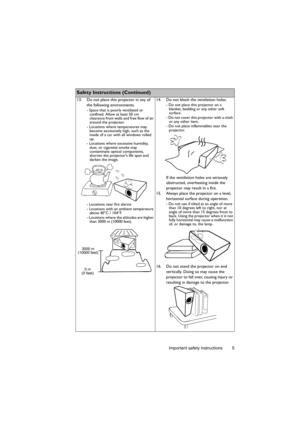 Page 5Important safety instructions 5
    
Safety Instructions (Continued)
13. Do not place this projector in any of 
the following environments.
- Space that is poorly ventilated or 
confined. Allow at least 50 cm 
clearance from walls and free flow of air 
around the projector. 
- Locations where temperatures may 
become excessively high, such as the 
inside of a car with all windows rolled 
up.
- Locations where excessive humidity, 
dust, or cigarette smoke may 
contaminate optical components, 
shorten the...