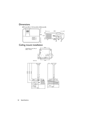 Page 52Specifications 52
Dimensions
287.3 mm (W) x 114.4 mm (H) x 232.6 mm (D)
Ceiling mount installation
287.3
232.6
114.4
62
62
445.95
397.90
364.40
83.38
141.88
232.6 123.0 78
287.3
207.6
77
76.5
34.5
199.6
Ceiling Mount screw: M4 x 8 
(Max L = 8 mm)
Unit: mm 