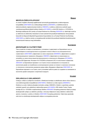 Page 86Warranty and Copyright information 86
Magyar
MEGFELELSÉGI NYILATKOZAT 
Az eszköz megfelel a Bizottság tagállamainak harmonizált jogszabályainak az elektromágneses 
kompatibilitás (2004/108/EK) és a kisfeszültség& direktíva (2006/95/EK), a rádiófrekvenciás és 
telekommunikációs végberendezések direktíva (1999/5/EK), továbbá az elektromos eszközök egyes 
veszélyesanyag-felhasználását korlátozó direktíva (2011/65/EU),a török EEE direktíva, a 1275/2008 sz. 
Bizottsági szabályozás (EK) (amely az Európai...