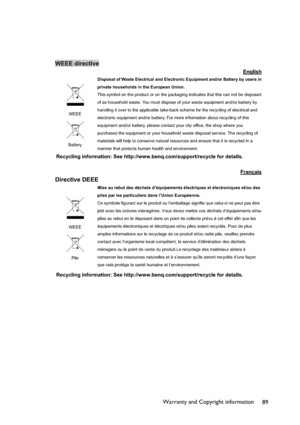 Page 89Warranty and Copyright information
89
WEEE directive 
English
WEEE
BatteryDisposal of Waste Electrical and Electronic Equipment and/or Battery by users in 
private households in the European Union. 
This symbol on the product or on the packaging indicates that this can not be disposed 
of as household waste. You must dispose of your waste equipment and/or battery by 
handling it over to the applicable take-back scheme for the recycling of electrical and 
electronic equipment and/or battery. For more...