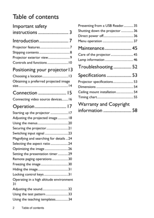 Page 2Table of contents
2
Ta b l e  o f  c o n t e n t s
Important safety 
instructions ........................... 3
Introduction .......................... 7
Projector features ..................................... 7
Shipping contents ...................................... 8
Projector exterior view........................... 9
Controls and functions ..........................10
Positioning your projector13
Choosing a location ................................13
Obtaining a preferred projected image 
size...