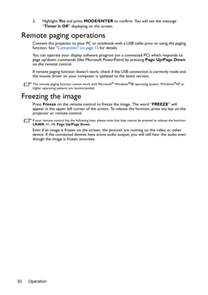 Page 30Operation
30 2. Highlight 
Ye s and press  MODE/ENTER to confirm. You will see the message 
“ Timer is Off ” displaying on the screen. 
Remote paging operations
Connect the projector to your PC or notebook  with a USB cable prior to using the paging 
function. See  Connection on page 15  for details.
You can operate your display software prog ram (on a connected PC) which responds to 
page up/down commands (like Microsoft PowerPoint) by pressing  Page Up/Page Down 
on the remote control.
If remote paging...