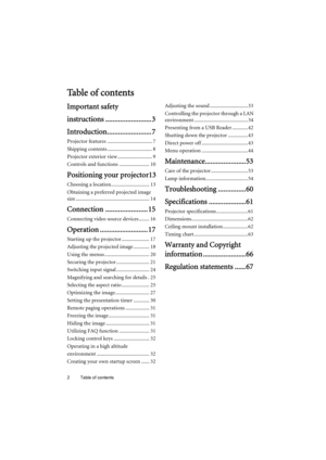 Page 2Table of contents 2
Ta b l e  o f  c o n t e n t s
Important safety 
instructions ......................... 3
Introduction........................ 7
Projector features .................................. 7
Shipping contents .................................. 8
Projector exterior view .......................... 9
Controls and functions ....................... 10
Positioning your projector13
Choosing a location............................. 13
Obtaining a preferred projected image 
size...